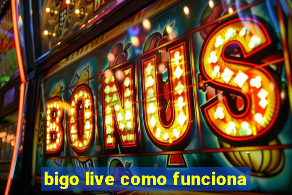 bigo live como funciona